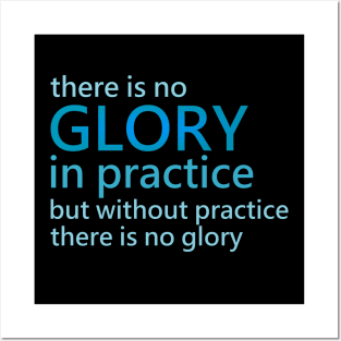 There is no glory in practice but without practice there is no glory Posters and Art